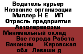 Водитель-курьер › Название организации ­ Миллер Н.Е., ИП › Отрасль предприятия ­ Автоперевозки › Минимальный оклад ­ 30 000 - Все города Работа » Вакансии   . Кировская обл.,Леваши д.